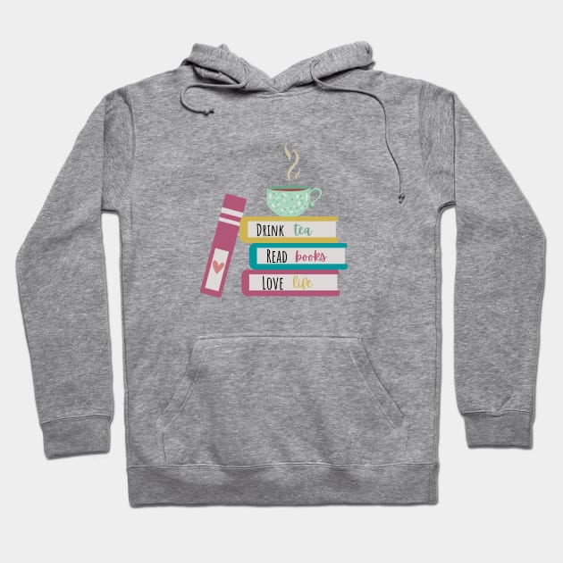 Drink Tea, Read Books, Love Life Hoodie by Bizzie Creations